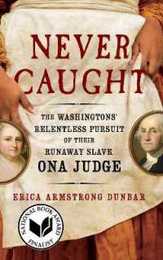 Never Caught: The Washingtons' Relentless Pursuit of Their Runaway Slave Ona Judge