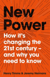 New Power: Why outsiders are winning institutions are failing and how the rest of us can keep up in the age of mass participation