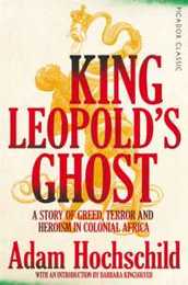 King Leopold's Ghost: A Story of Greed Terror and Heroism in Colonial Africa (Picador Classic)