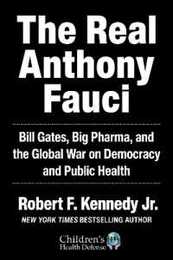 The Real Anthony Fauci: Bill Gates Big Pharma and the Global War on Democracy and Public Health (Children’s Health Defense)