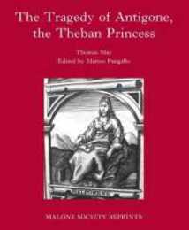The Tragedy of Antigone 1631: By Thomas May (The Malone Society 183)