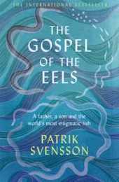 The Gospel of the Eels: A Father a Son and the World's Most Enigmatic Fish