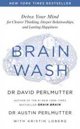 Brain Wash: Detox Your Mind for Clearer Thinking Deeper Relationships and Lasting Happiness