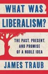 What Was Liberalism?: The Past Present and Promise of a Noble Idea