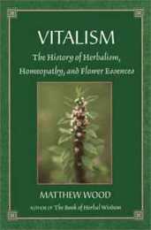 Vitalism: The History of Herbalism Homeopathy and Flower Essences
