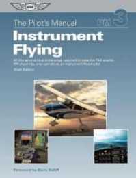 The Pilot's Manual: Instrument Flying: All the aeronautical knowledge required to pass the FAA exams IFR checkride and operate as an Instrument-Rated pilot (The Pilot's Manual Series)