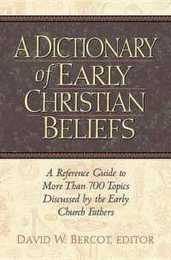 A Dictionary of Early Christian Beliefs: A Reference Guide to More Than 700 Topics Discussed by the Early Church Fathers