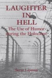 Laughter in Hell: The Use of Humor During the Holocaust