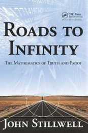 Roads to Infinity: The Mathematics of Truth and Proof (AK Peters/CRC Recreational Mathematics Series)