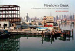 Newtown Creek: A Photographic Survey of New York?s Industrial Waterway