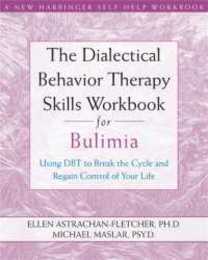 The Dialectical Behavior Therapy Skills Workbook for Bulimia: Using DBT to Break the Cycle and Regain Control of Your Life (New Harbinger Self-Help Workbook)