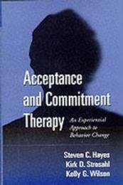 Acceptance and Commitment Therapy First Edition: The Process and Practice of Mindful Change