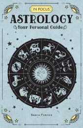 In Focus Astrology: Your Personal Guide (Volume 1) (In Focus 1)