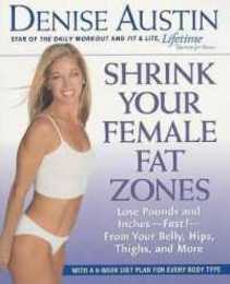 Shrink Your Female Fat Zones: Lose Pounds and Inches-- Fast!-- From Your Belly Hips Thighs and More