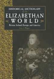 Historical Dictionary of the Elizabethan World: Britain Ireland Europe and America