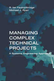 Managing Complex Technical Projects: A Systems Engineering Approach (Artech House Technology Management and Professional Development Library)