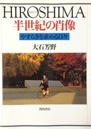 HIROSHIMA半世紀の肖像: やすらぎを求める日々