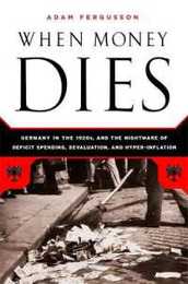When Money Dies: The Nightmare of Deficit Spending Devaluation and Hyperinflation in Weimar Germany