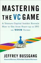 Mastering the VC Game: A Venture Capital Insider Reveals How to Get from Start-up to IPO on Your Terms