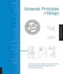 Universal Principles of Design Revised and Updated: 125 Ways to Enhance Usability Influence Perception Increase Appeal Make Better Design Decisions and Teach through Design