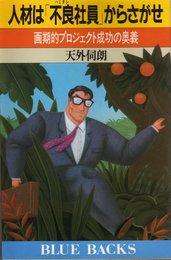 人材は不良社員からさがせ: 画期的プロジェクト成功の奥義 (ブルーバックス 756)