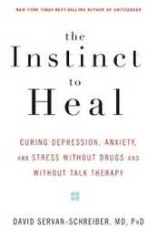 The Instinct to Heal: Curing Depression Anxiety and Stress Without Drugs and Without Talk Therapy