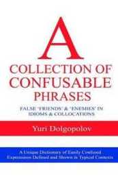 A Collection Of Confusible Phrases: False 'friends' and 'enemies' in idioms and collocations