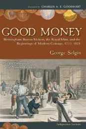 Good Money: Birmingham Button Makers the Royal Mint and the Beginnings of Modern Coinage 1775?1821