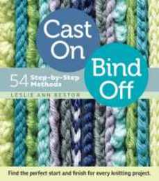 Cast On Bind Off: 54 Step-by-Step Methods; Find the perfect start and finish for every knitting project