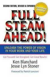 Full Steam Ahead!: Unleash the Power of Vision in Your Work and Your Life