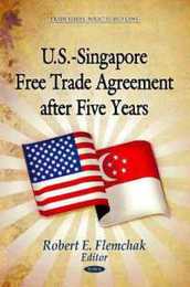 U.S.-Singapore Free Trade Agreement After Five Years (Trade Issues Policies and Laws)