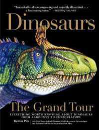 Dinosaurs: The Grand Tour: Everything Worth Knowing About Dinosaurs from Aardonyx to Zuniceratops