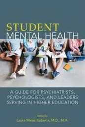 Student Mental Health: A Guide for Psychiatrists Psychologists and Leaders Serving in Higher Education