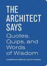 The Architect Says: A compendium of quotes witticisms bons mots insights and wisdom on (Quotes Quips and Words of Wisdom)