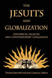 The Jesuits and Globalization: Historical Legacies and Contemporary Challenges