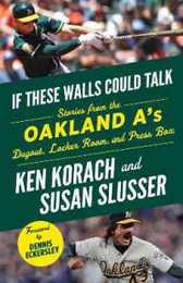 Oakland A's: Stories from the Oakland A's Dugout Locker Room and Press Box (If These Walls Could Talk)