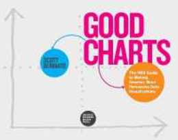 Good Charts: The HBR Guide to Making Smarter More Persuasive Data Visualizations