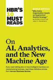 HBR's 10 Must Reads on AI Analytics and the New Machine Age (with bonus article "Why Every Company Needs an Augmented Reality Strategy" by Michael E. Porter and James E. Heppelmann)