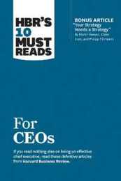 HBR's 10 Must Reads for CEOs (with bonus article "Your Strategy Needs a Strategy" by Martin Reeves Claire Love and Philipp Tillmanns) (HBR’s 10 Must Reads)