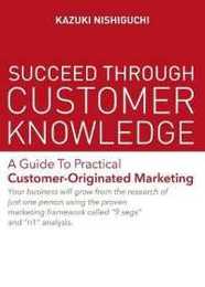 Succeed Through Customer Knowledge: A Guide to Practical Customer-originated Marketing
