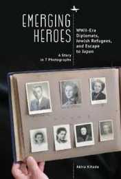 Emerging Heroes: WWII-Era Diplomats Jewish Refugees and Escape to Japan