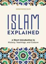 Islam Explained: A Short Introduction to History Teachings and Culture