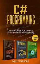 C# Programming: Ultimate Guide For Advanced Users To Learn C# Programming (3 books in 1)