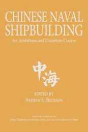 Chinese Naval Shipbuilding: An Ambitious and Uncertain Course (Studies in Chinese Maritime Development)