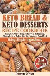 Keto Bread and Keto Desserts Recipe Cookbook: Easy Low-Carb Recipes for Your Ketogenic Gluten-Free or Paleo Diet that Anyone Can Cook Using Simple Ingredients. All in 1 - Keto Bread Cookies Snacks (Keto Bread and Desserts)