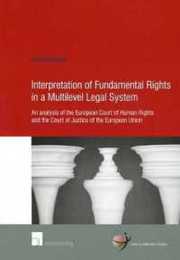 Interpretation of Fundamental Rights in a Multilevel Legal System: An Analysis of the European Court of Human Rights and the Court of Justice of the European Union (School of Human Rights Research 46)