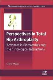 Perspectives in Total Hip Arthroplasty: Advances in Biomaterials and their Tribological Interactions (Woodhead Publishing Series in Biomaterials)