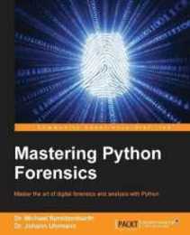 Mastering Python Forensics: Master the art of digital forensics and analysis with Python