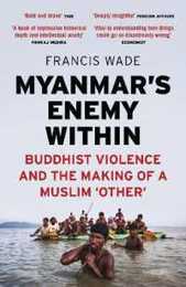 Myanmar's Enemy Within: Buddhist Violence and the Making of a Muslim Other (Asian Arguments)