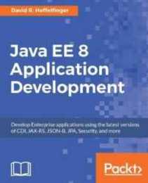 Java EE 8 Application Development: Develop Enterprise applications using the latest versions of CDI JAX-RS JSON-B JPA Security and more